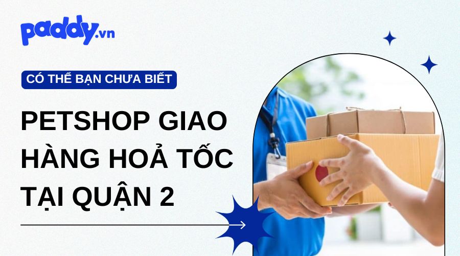 Petshop giao hàng hoả tốc tại quận 2 trong trường hợp cần gấp